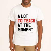 Funny Quote A Lot To Teach At The Moment Teacher Tall T-Shirt