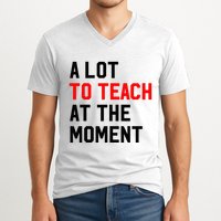 Funny Quote A Lot To Teach At The Moment Teacher V-Neck T-Shirt