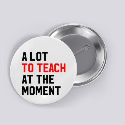 Funny Quote A Lot To Teach At The Moment Teacher Button