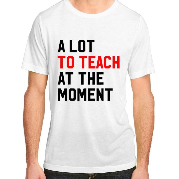 Funny Quote A Lot To Teach At The Moment Teacher Adult ChromaSoft Performance T-Shirt