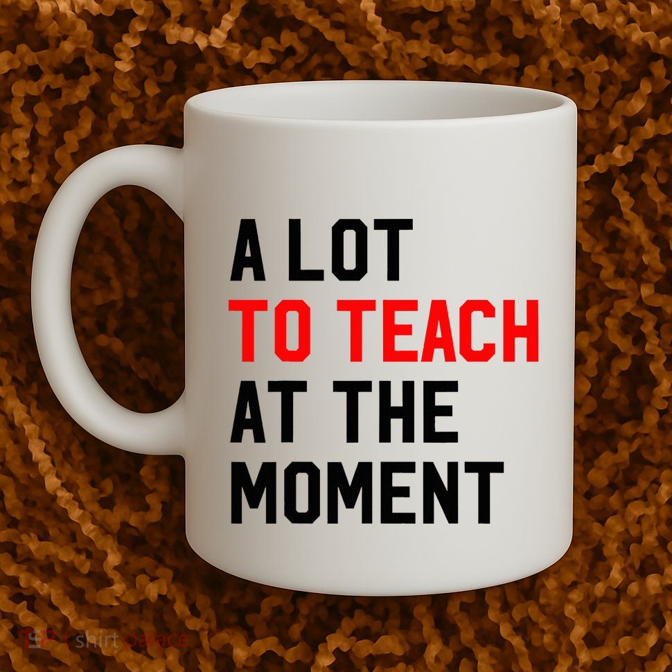 Funny Quote A Lot To Teach At The Moment Teacher Mug