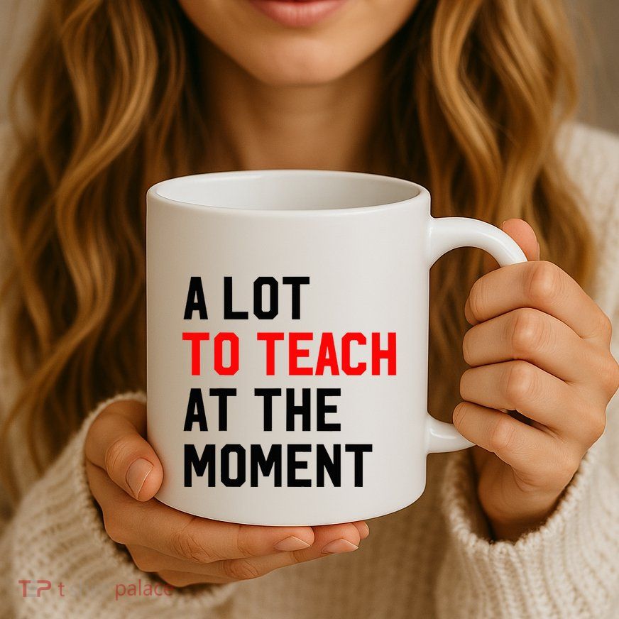 Funny Quote A Lot To Teach At The Moment Teacher Mug