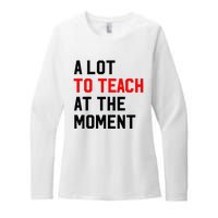 Funny Quote A Lot To Teach At The Moment Teacher Womens CVC Long Sleeve Shirt