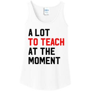 Funny Quote A Lot To Teach At The Moment Teacher Ladies Essential Tank