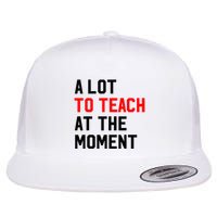 Funny Quote A Lot To Teach At The Moment Teacher Flat Bill Trucker Hat