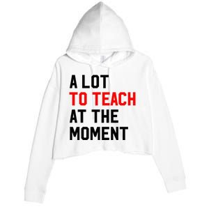 Funny Quote A Lot To Teach At The Moment Teacher Crop Fleece Hoodie