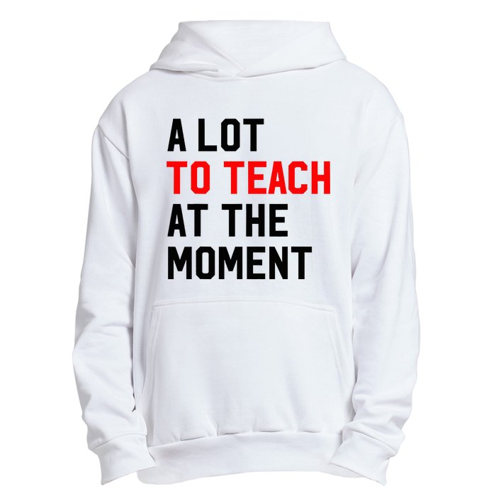 Funny Quote A Lot To Teach At The Moment Teacher Urban Pullover Hoodie