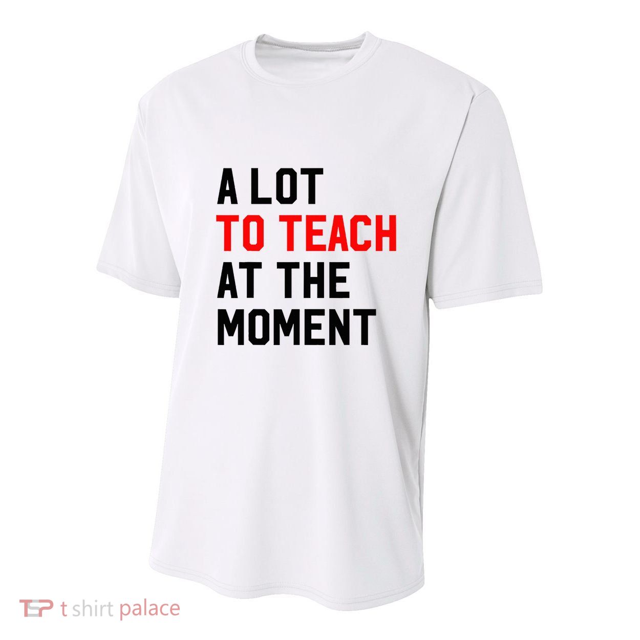 Funny Quote A Lot To Teach At The Moment Teacher Youth Performance Sprint T-Shirt