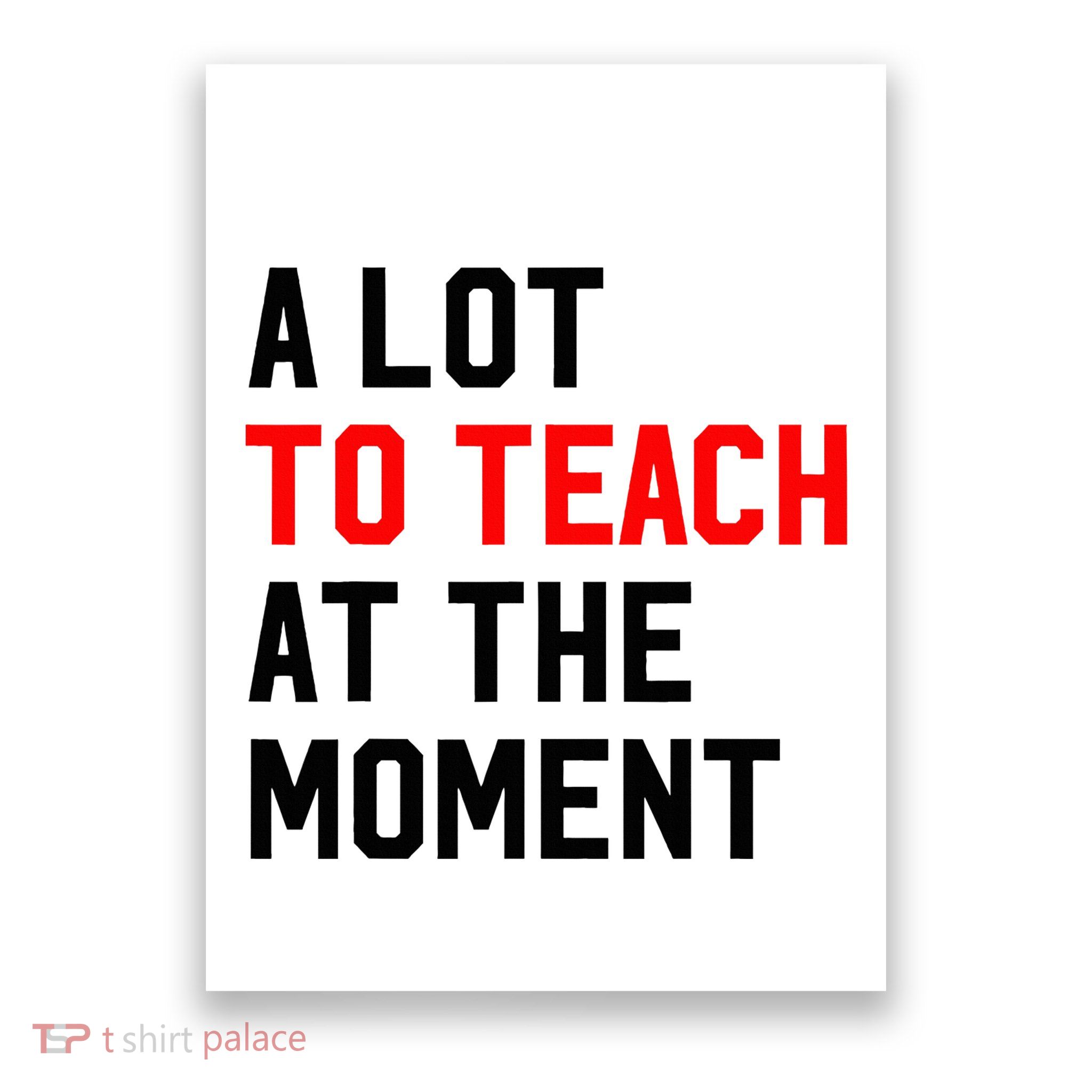 Funny Quote A Lot To Teach At The Moment Teacher Poster