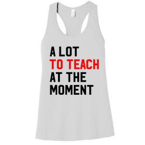 Funny Quote A Lot To Teach At The Moment Teacher Women's Racerback Tank