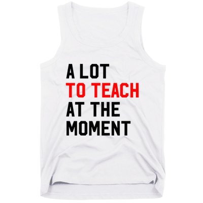 Funny Quote A Lot To Teach At The Moment Teacher Tank Top