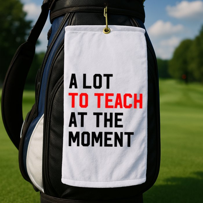 Funny Quote A Lot To Teach At The Moment Teacher Golf Towel