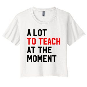 Funny Quote A Lot To Teach At The Moment Teacher Women's Crop Top Tee