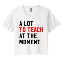 Funny Quote A Lot To Teach At The Moment Teacher Women's Crop Top Tee