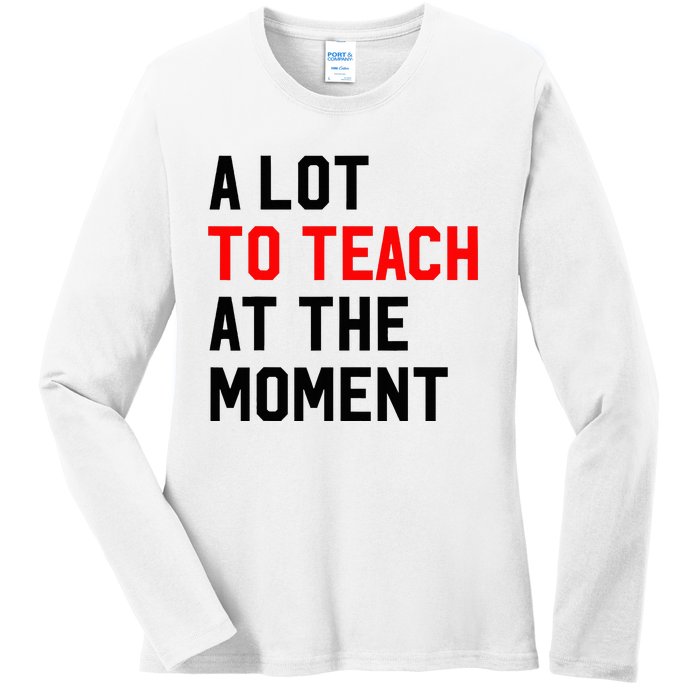 Funny Quote A Lot To Teach At The Moment Teacher Ladies Long Sleeve Shirt