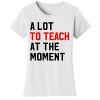 Funny Quote A Lot To Teach At The Moment Teacher Women's T-Shirt