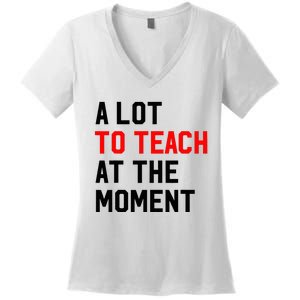 Funny Quote A Lot To Teach At The Moment Teacher Women's V-Neck T-Shirt