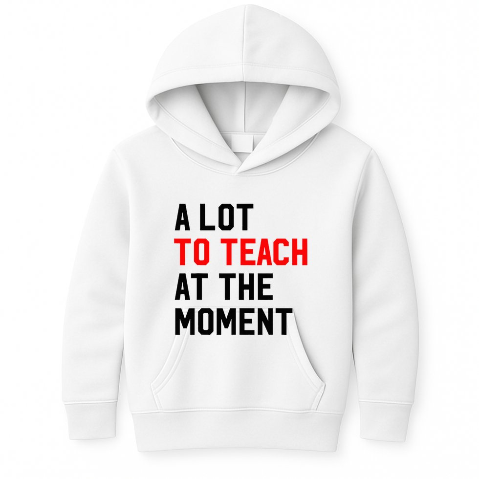 Funny Quote A Lot To Teach At The Moment Teacher Kids Hoodie