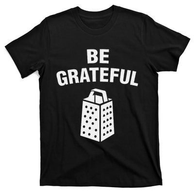 funny quote Be Grateful Cheese Grater Pun T-Shirt