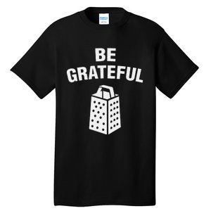 funny quote Be Grateful Cheese Grater Pun Tall T-Shirt