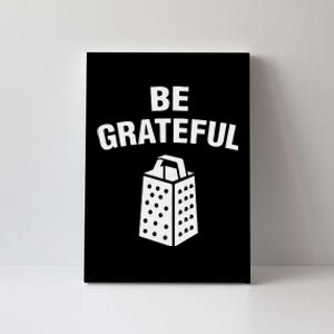 funny quote Be Grateful Cheese Grater Pun Canvas