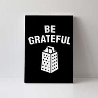 funny quote Be Grateful Cheese Grater Pun Canvas