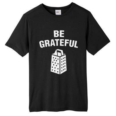 funny quote Be Grateful Cheese Grater Pun Tall Fusion ChromaSoft Performance T-Shirt