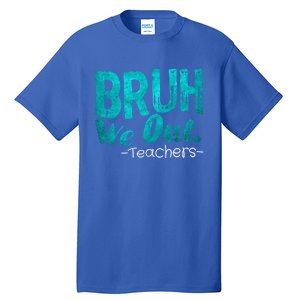 Funny Quote Bruh We Out Teachers Cute Gift Tall T-Shirt