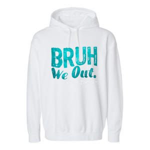 Funny Quote Bruh We Out Teachers Cute Gift Garment-Dyed Fleece Hoodie