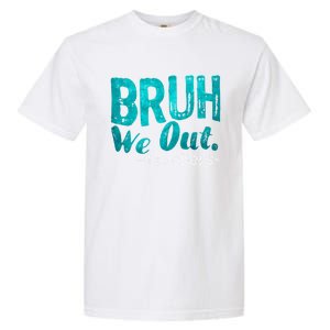 Funny Quote Bruh We Out Teachers Cute Gift Garment-Dyed Heavyweight T-Shirt