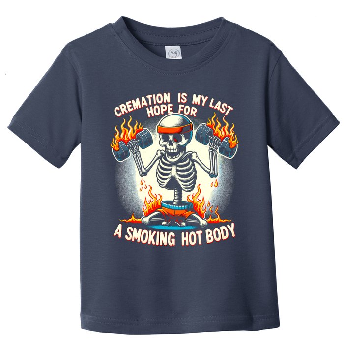 Funny Quote Cremation Is My Last Hope For A Smoking Hot Body Toddler T-Shirt