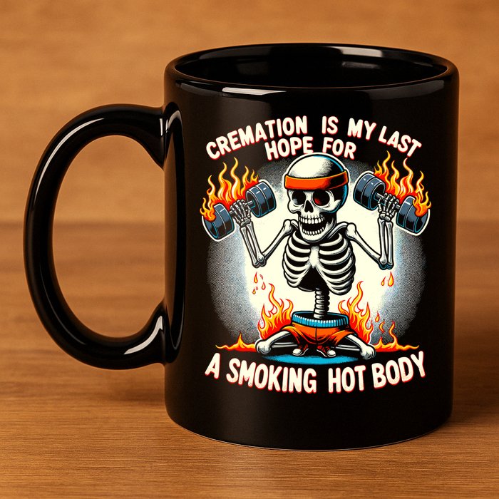 Funny Quote Cremation Is My Last Hope For A Smoking Hot Body 11oz C Handle Ceramic Mug
