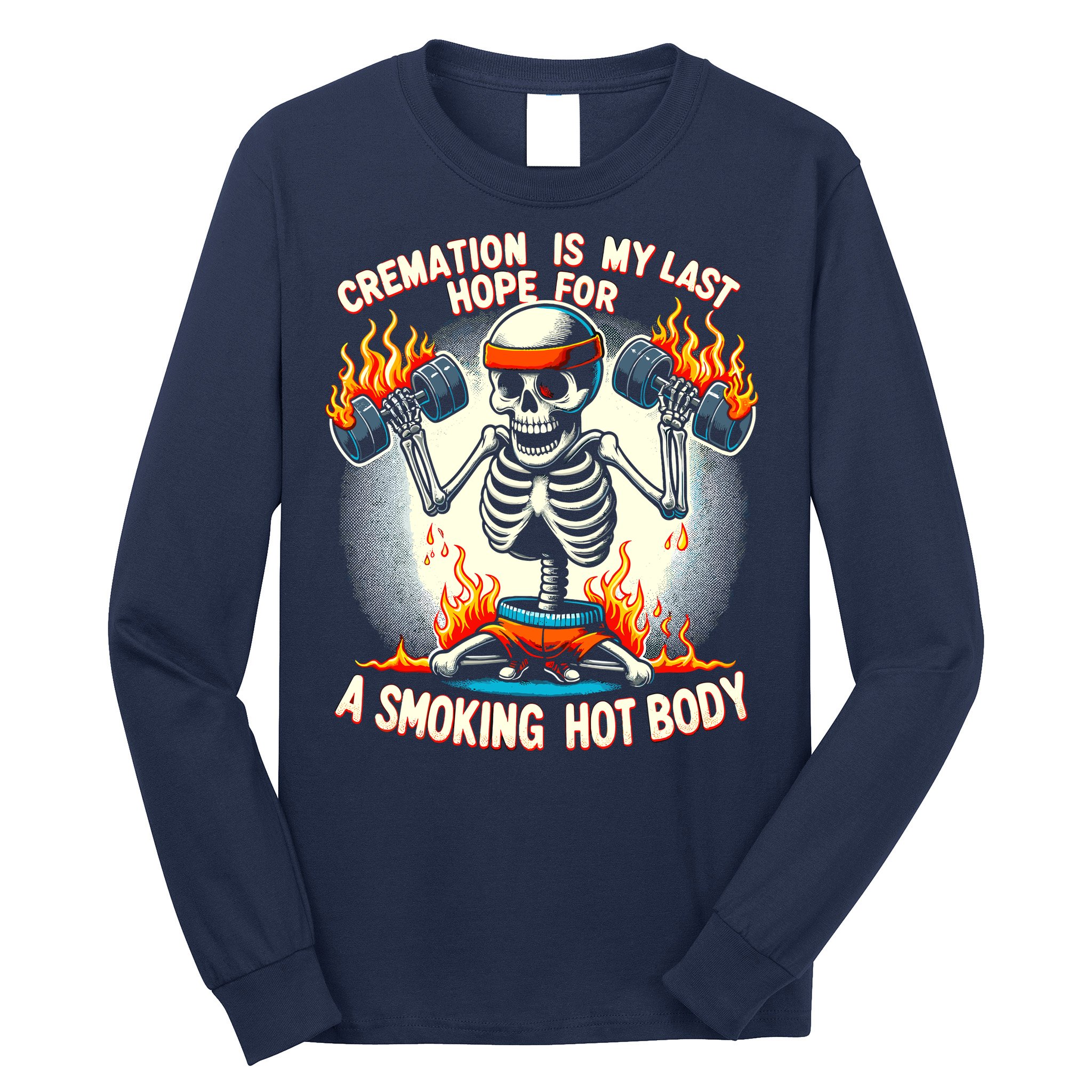 Funny Quote Cremation Is My Last Hope For A Smoking Hot Body Long Sleeve Shirt