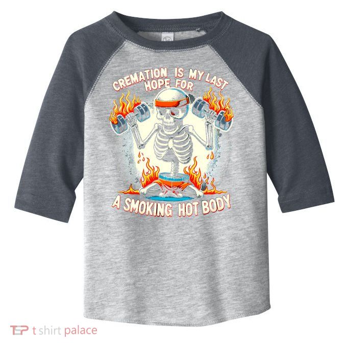 Funny Quote Cremation Is My Last Hope For A Smoking Hot Body Toddler Fine Jersey T-Shirt