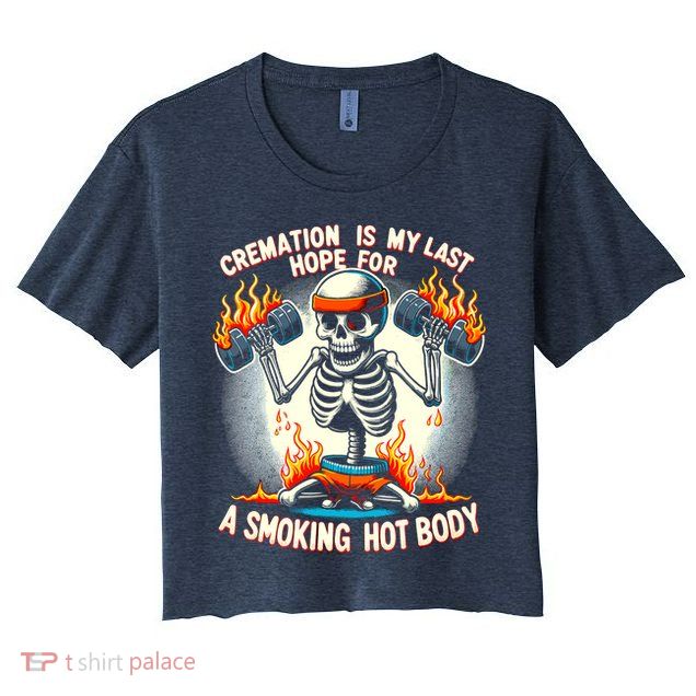 Funny Quote Cremation Is My Last Hope For A Smoking Hot Body Crop Top