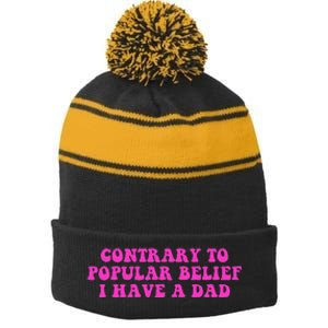 Funny Quote Contrary To Popular Belief I Have A Dad Stripe Pom Pom Beanie