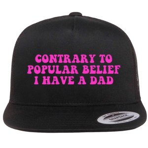 Funny Quote Contrary To Popular Belief I Have A Dad Flat Bill Trucker Hat