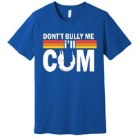 Funny Quote Don't Bully Me I'll Come Premium T-Shirt