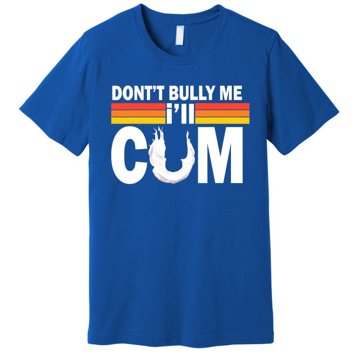 Funny Quote Don't Bully Me I'll Come Premium T-Shirt