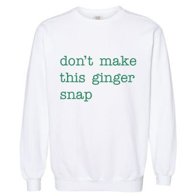 Funny Quote Dont Make This Ginger Snap St Patricks Day Garment-Dyed Sweatshirt