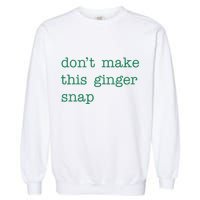 Funny Quote Dont Make This Ginger Snap St Patricks Day Garment-Dyed Sweatshirt