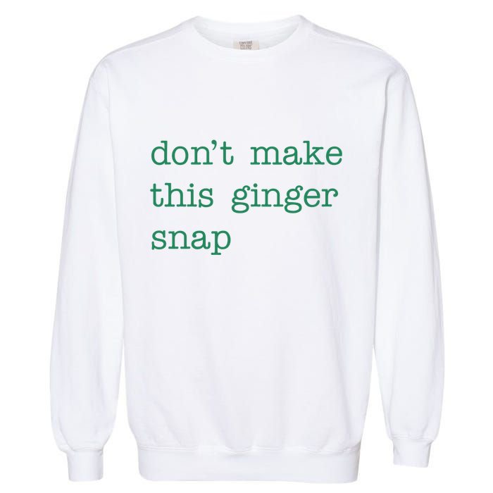 Funny Quote Dont Make This Ginger Snap St Patricks Day Garment-Dyed Sweatshirt