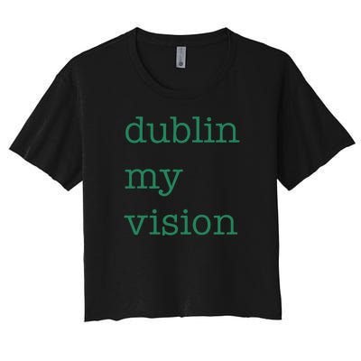 Funny Quote Dublin My Vision St Patricks Day Women's Crop Top Tee