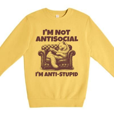 Funny Quote For Anti Stupid People IM Not Antisocial Im Anti Stupid Premium Crewneck Sweatshirt