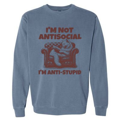 Funny Quote For Anti Stupid People IM Not Antisocial Im Anti Stupid Garment-Dyed Sweatshirt