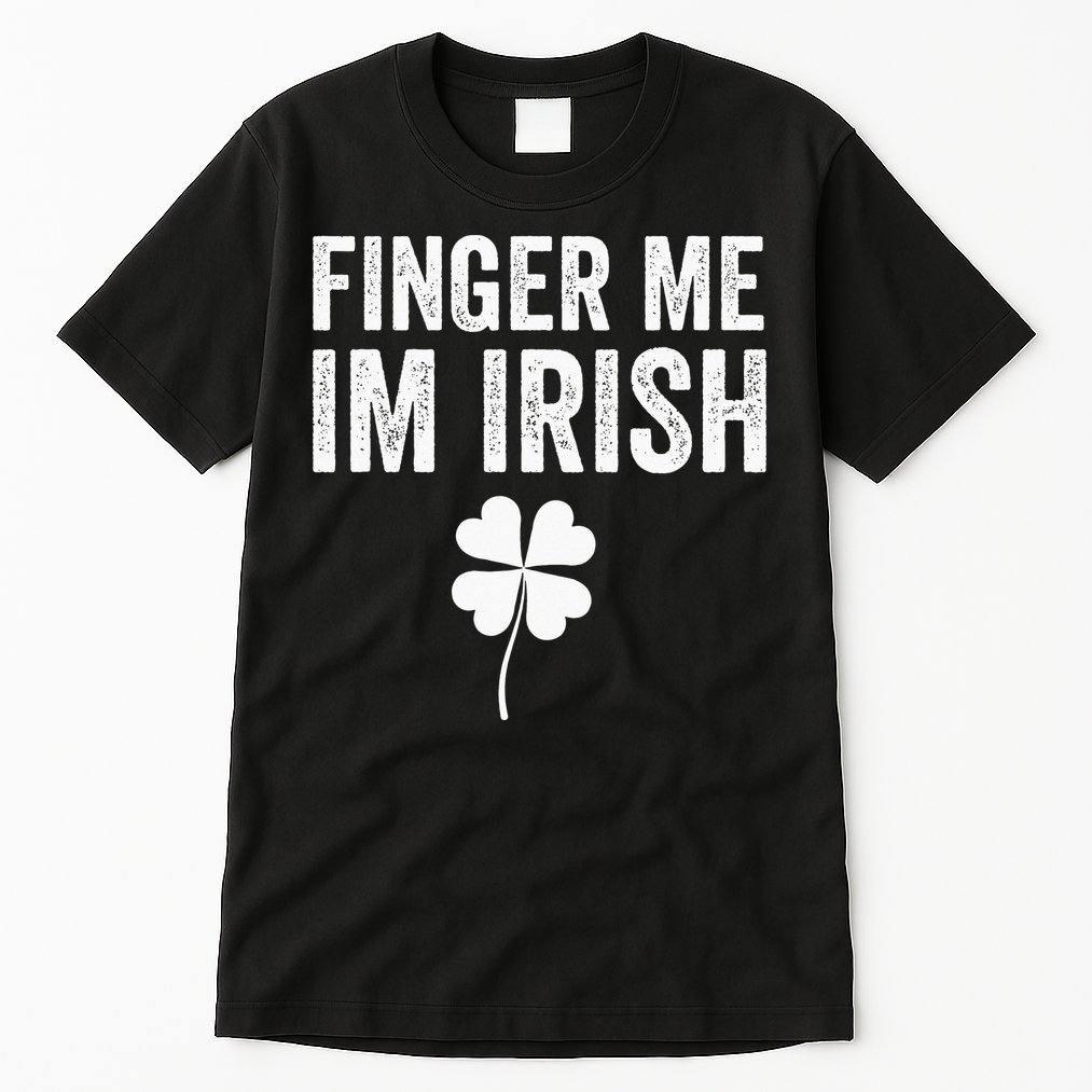 funny quote Finger Me I'm Irish St Patrick’s Day Tall T-Shirt
