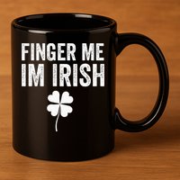funny quote Finger Me I'm Irish St Patrick’s Day 11oz C Handle Ceramic Mug