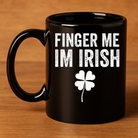 funny quote Finger Me I'm Irish St Patrick’s Day 11oz C Handle Ceramic Mug