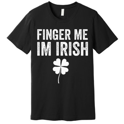 funny quote Finger Me I'm Irish St Patrick’s Day Premium T-Shirt