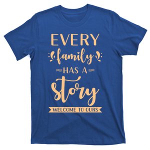 Family Quote Gift Every Family Has A Story Welcome To Ours Great Gift T-Shirt